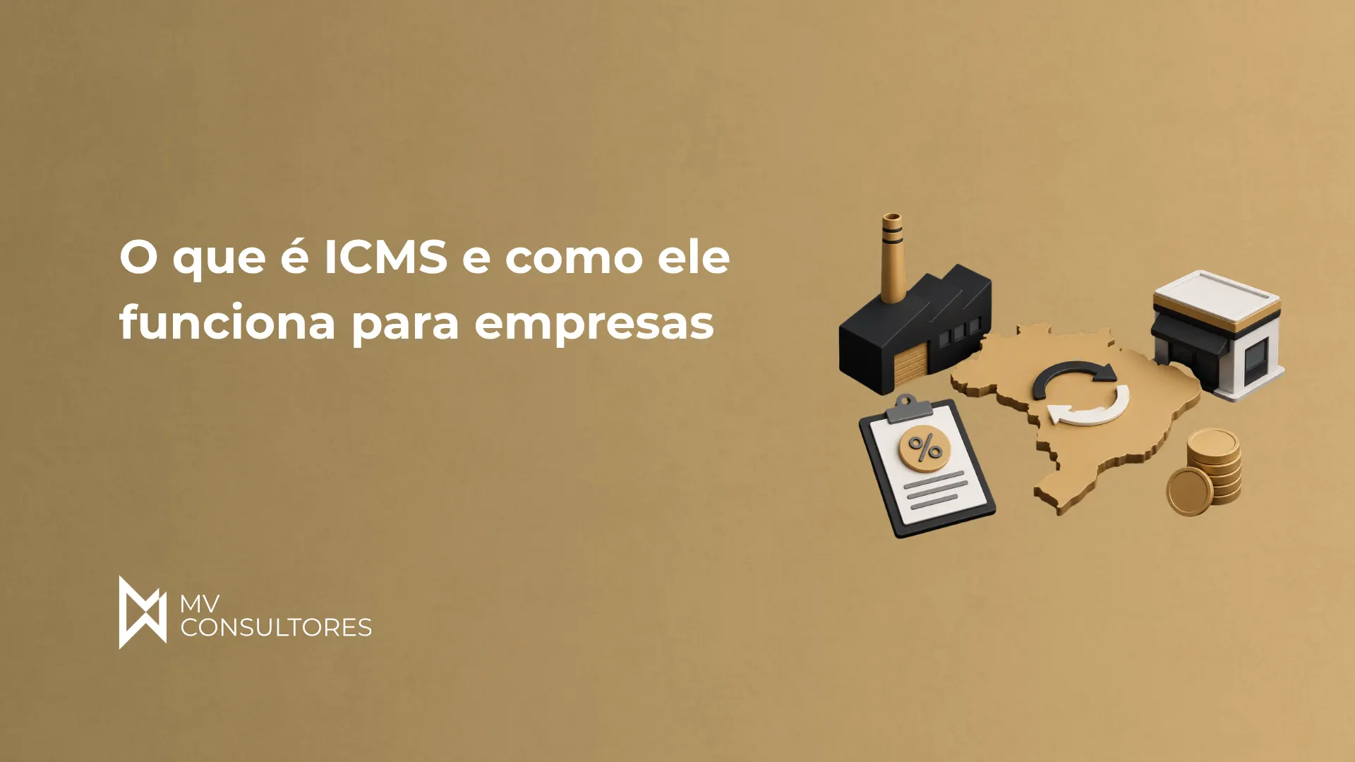 Imagem com layout em fundo bege e texto “O que é ICMS e como ele funciona para empresas”, com ícones de cálculo de impostos, documento com percentual, carimbo e pilhas de moedas ao lado do logo MV Consultores.