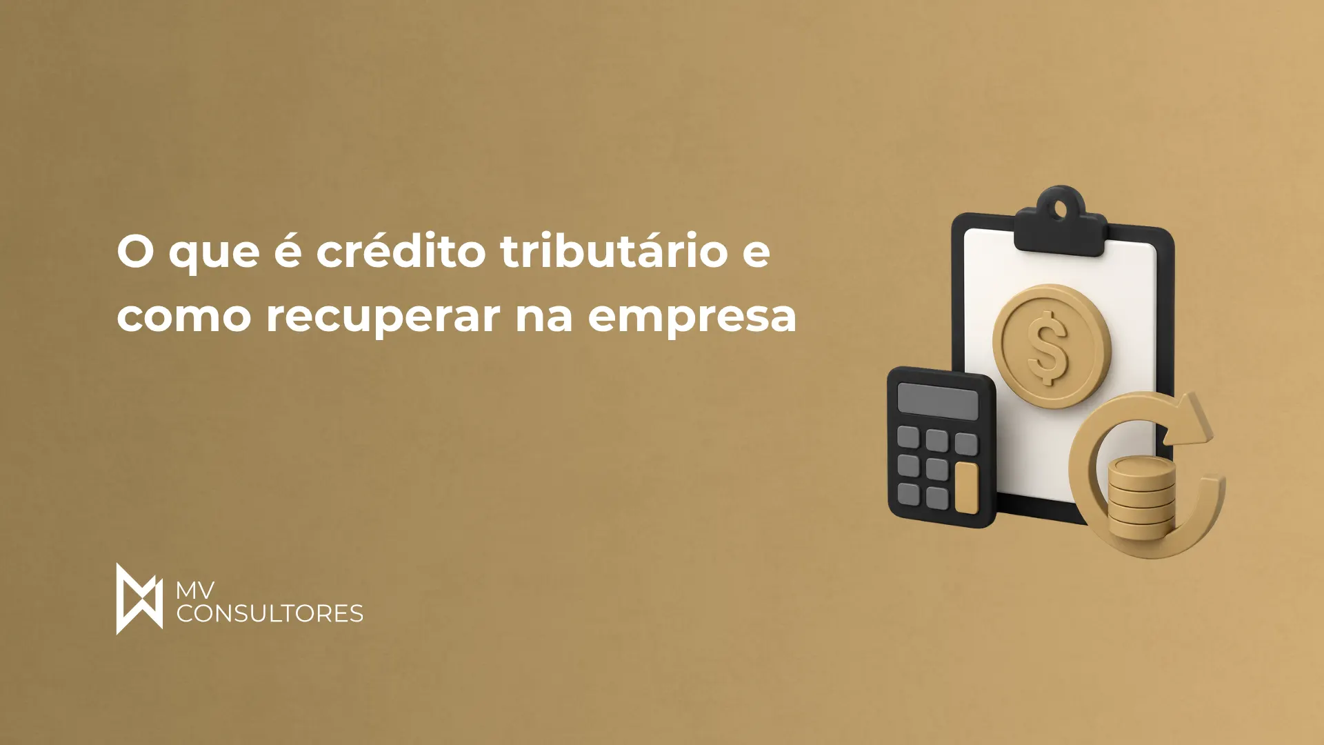 Ilustração sobre crédito tributário: prancheta com símbolo de dinheiro, pilhas de moedas e calculadora ao fundo, com texto “O que é crédito tributário e como recuperar na empresa” e logo da MV Consultores.