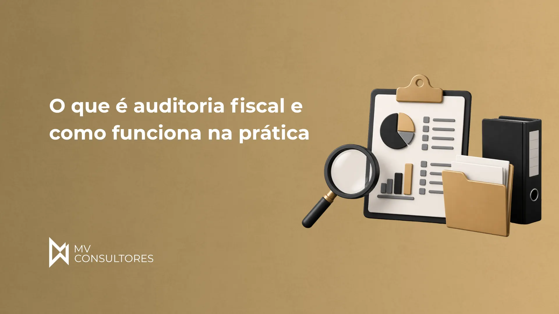 Ilustração com prancheta, gráficos em barras e pizza, pastas e uma lupa, com o texto “O que é auditoria fiscal e como funciona na prática” e a marca MV Consultores, sobre auditoria fiscal.