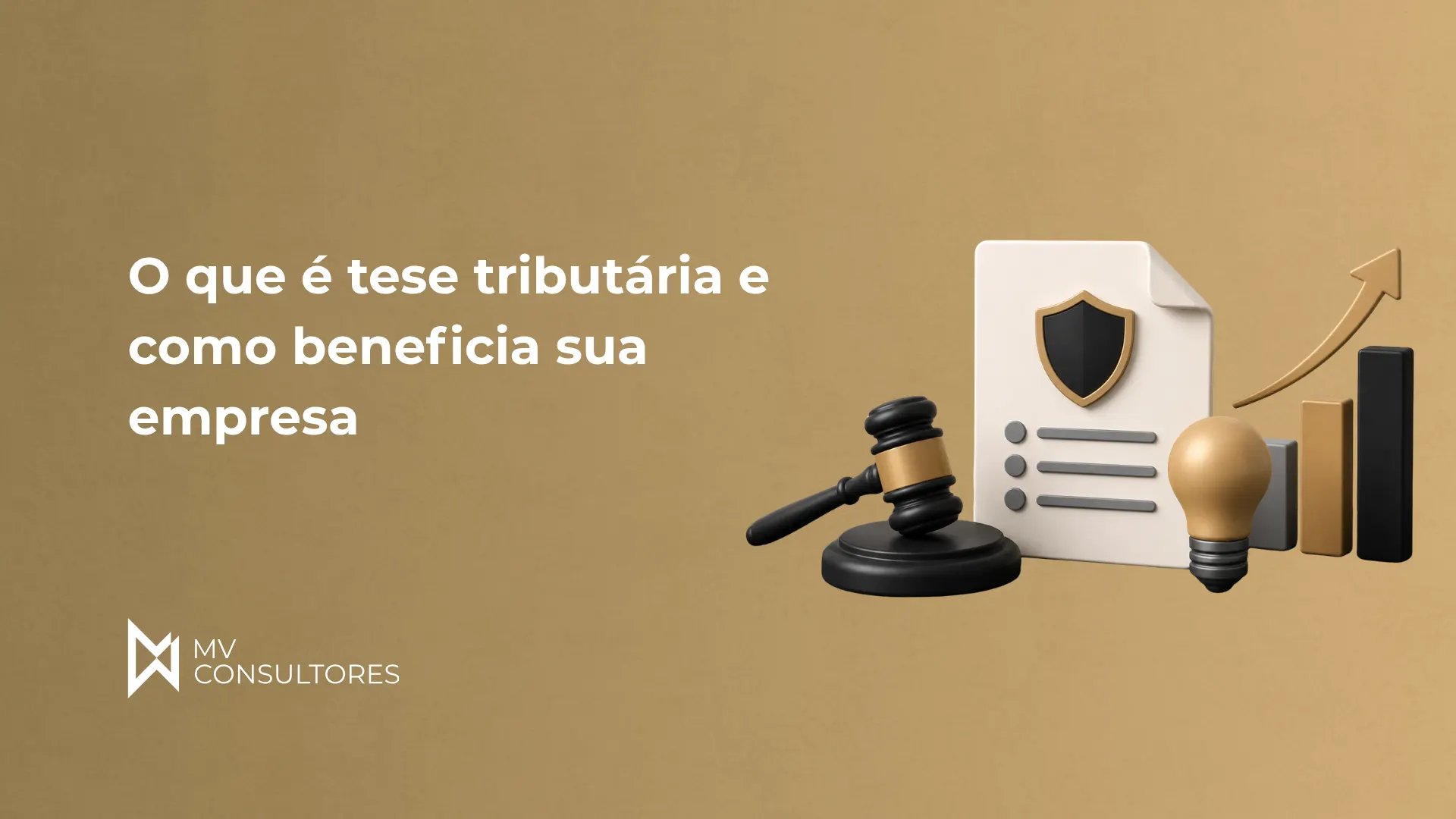 Imagem com fundo bege e texto “O que é tese tributária e como beneficia sua empresa”, ao lado de ícones de um martelo de justiça, um documento com escudo, uma lâmpada e gráficos em crescimento, com logotipo “MV Consultores”.