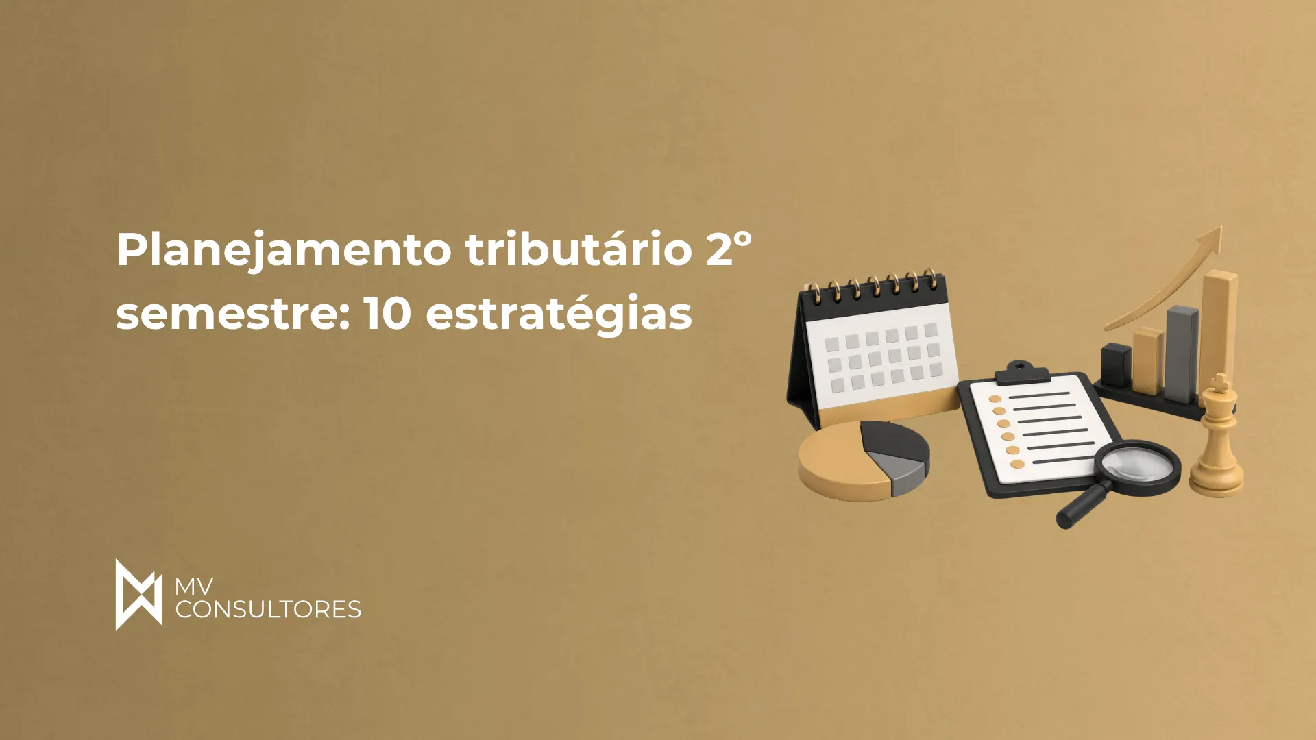 Imagem com fundo bege e elementos ilustrativos de planejamento tributário: calendário, documentos, gráficos, lupa e peças de xadrez. Texto “Planejamento tributário 2º semestre: 10 estratégias” e logo “MV Consultores”.